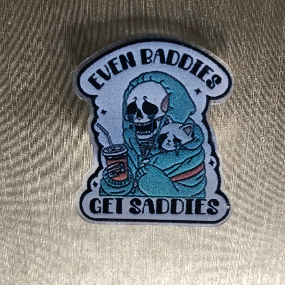 Even Baddies Get Saddies Acrylic Pin